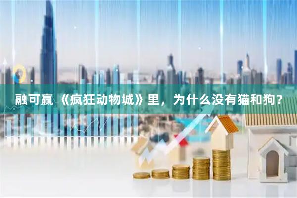 融可赢 《疯狂动物城》里，为什么没有猫和狗？