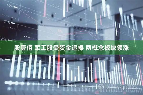 股壹佰 军工股受资金追捧 两概念板块领涨